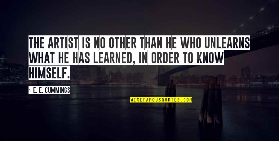 Unlearns Quotes By E. E. Cummings: The Artist is no other than he who Unlearns Quotes By E. E. Cummings: The Artist is no other than he who