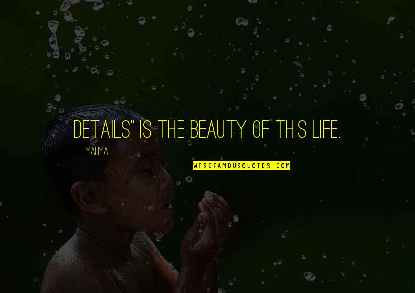 Unleash Opportunities Quotes By Yahya: Details" is the beauty of this life.