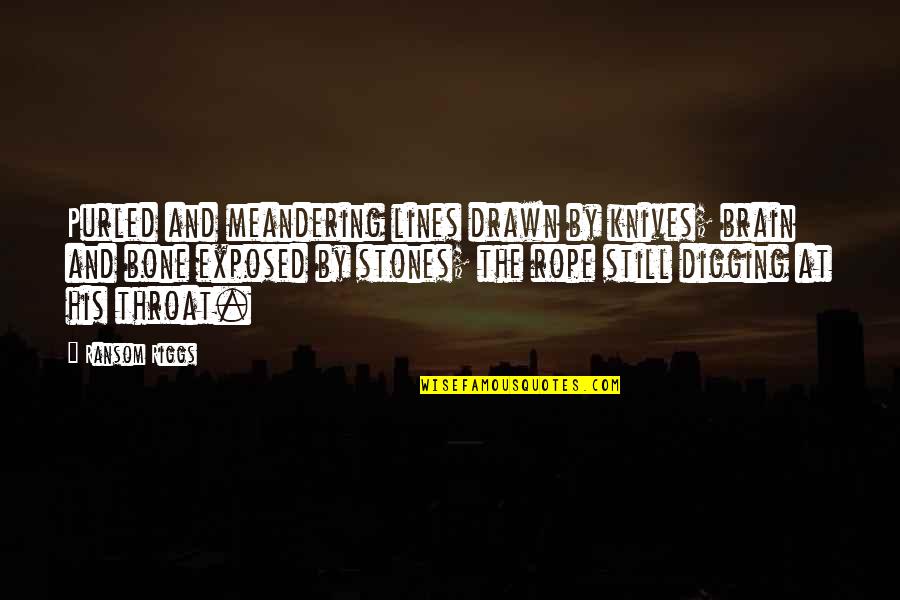 Unleash Perry Noble Quotes By Ransom Riggs: Purled and meandering lines drawn by knives; brain Unleash Perry Noble Quotes By Ransom Riggs: Purled and meandering lines drawn by knives; brain