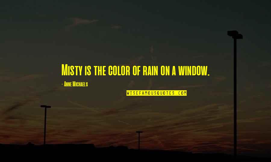 Unleash The Dogs Of War Quotes By Anne Michaels: Misty is the color of rain on a Unleash The Dogs Of War Quotes By Anne Michaels: Misty is the color of rain on a