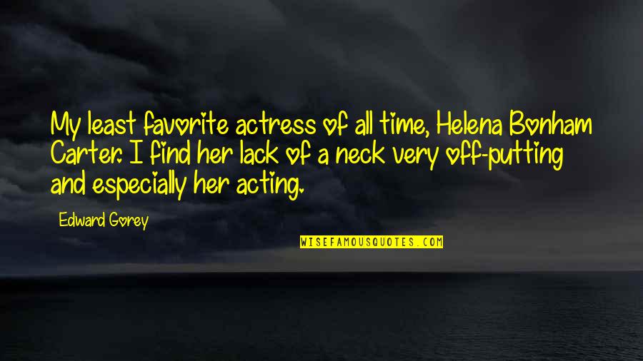Unleash The Dogs Of War Quotes By Edward Gorey: My least favorite actress of all time, Helena Unleash The Dogs Of War Quotes By Edward Gorey: My least favorite actress of all time, Helena