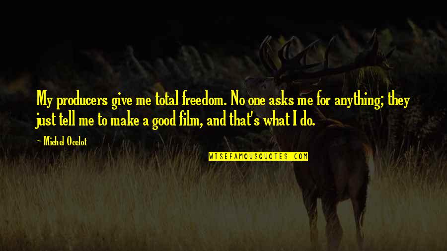 Unleash The Dogs Of War Quotes By Michel Ocelot: My producers give me total freedom. No one Unleash The Dogs Of War Quotes By Michel Ocelot: My producers give me total freedom. No one
