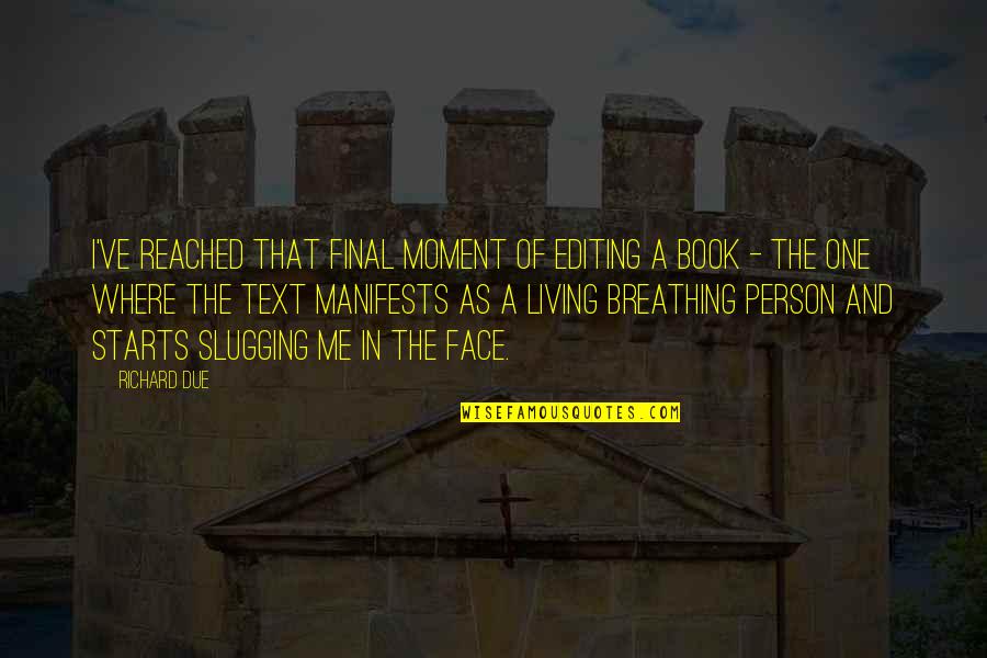 Unleash The Dogs Of War Quotes By Richard Due: I've reached that final moment of editing a Unleash The Dogs Of War Quotes By Richard Due: I've reached that final moment of editing a