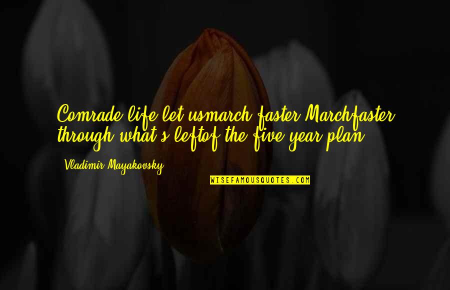 Unleash The Dogs Of War Quotes By Vladimir Mayakovsky: Comrade life,let usmarch faster,Marchfaster through what's leftof the Unleash The Dogs Of War Quotes By Vladimir Mayakovsky: Comrade life,let usmarch faster,Marchfaster through what's leftof the