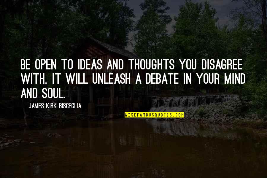 Unleash The Mind Quotes By James Kirk Bisceglia: Be open to ideas and thoughts you disagree