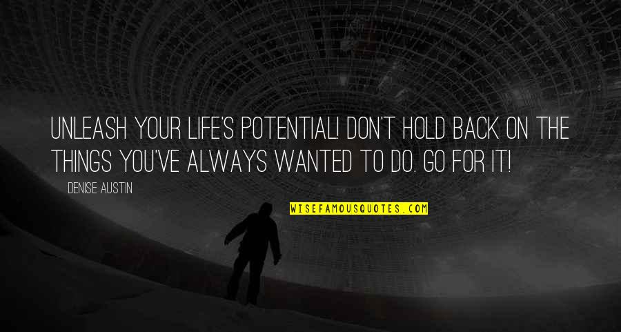 Unleash Your Potential Quotes By Denise Austin: Unleash your life's potential! Don't hold back on