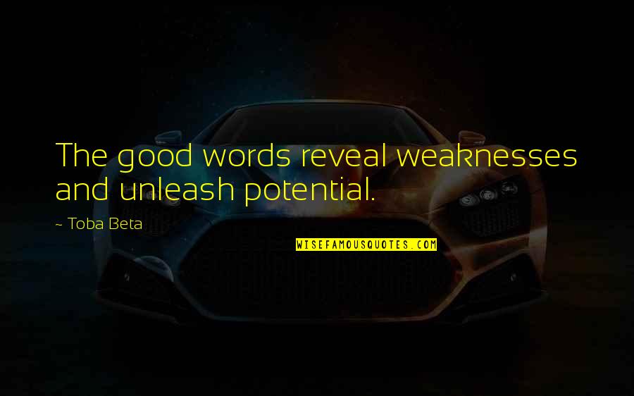 Unleash Your Potential Quotes By Toba Beta: The good words reveal weaknesses and unleash potential.