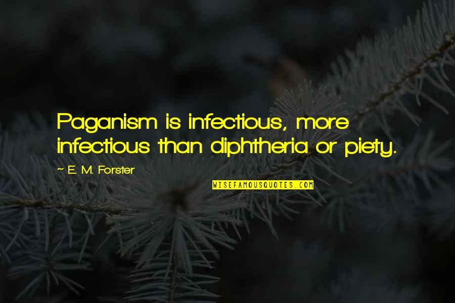 Unleash Yourself Quotes By E. M. Forster: Paganism is infectious, more infectious than diphtheria or