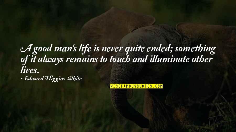 Unleash Yourself Quotes By Edward Higgins White: A good man's life is never quite ended;