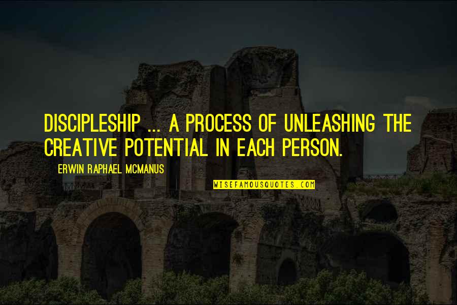 Unleashing Potential Quotes By Erwin Raphael McManus: Discipleship ... a process of unleashing the creative