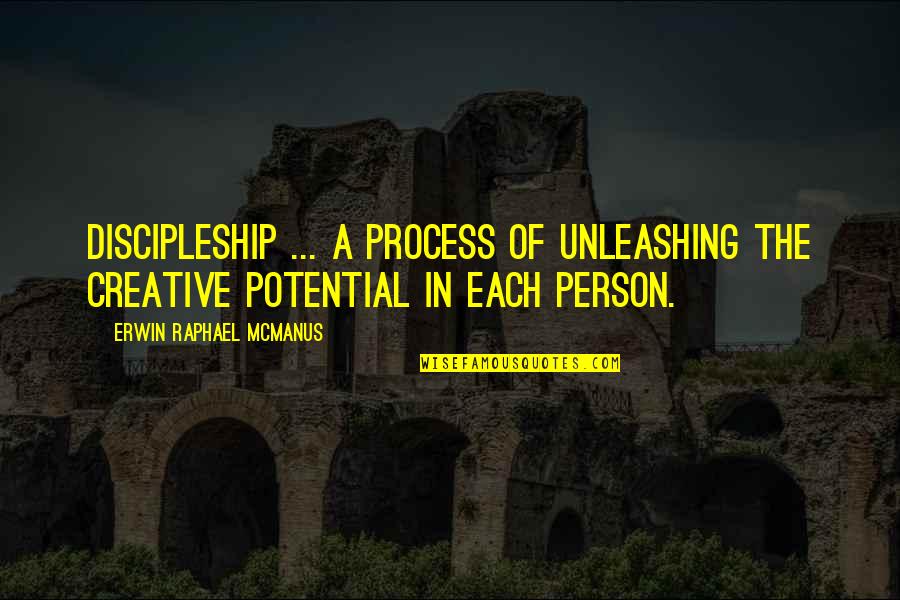 Unleashing Quotes By Erwin Raphael McManus: Discipleship ... a process of unleashing the creative