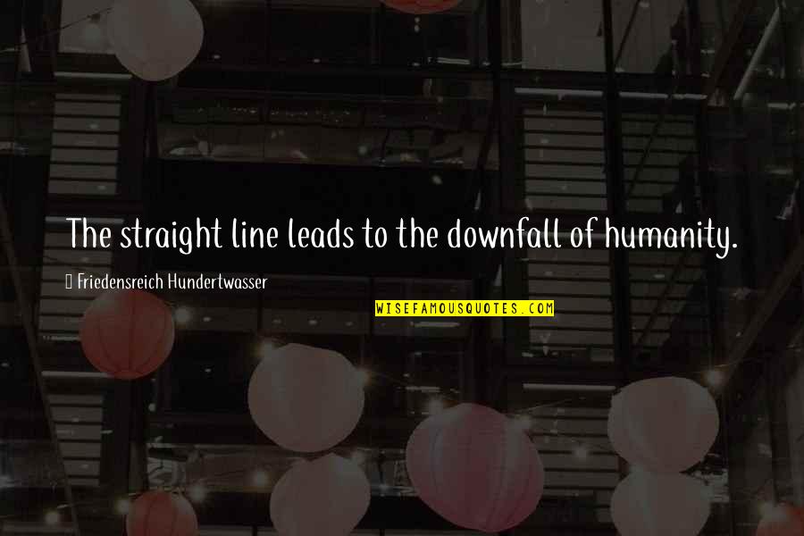 Unleft Quotes By Friedensreich Hundertwasser: The straight line leads to the downfall of