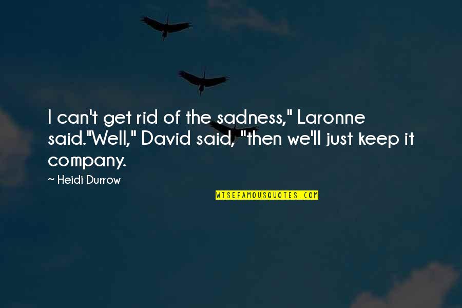 Unless Carol Shields Quotes By Heidi Durrow: I can't get rid of the sadness," Laronne