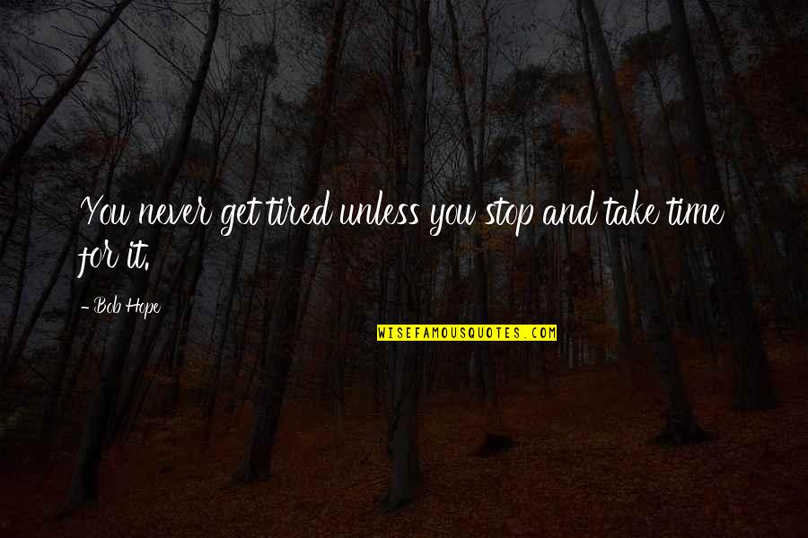 Unless Hope Quotes By Bob Hope: You never get tired unless you stop and