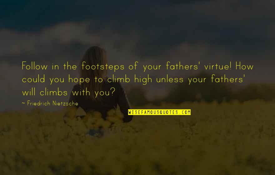 Unless Hope Quotes By Friedrich Nietzsche: Follow in the footsteps of your fathers' virtue!