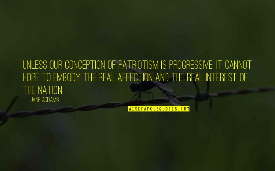 Unless Hope Quotes By Jane Addams: Unless our conception of patriotism is progressive, it