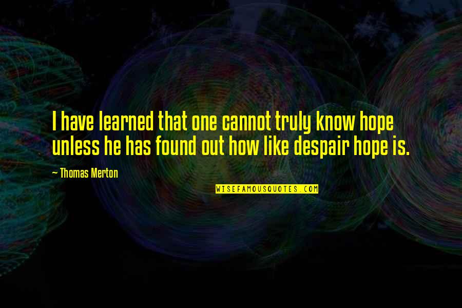 Unless Hope Quotes By Thomas Merton: I have learned that one cannot truly know