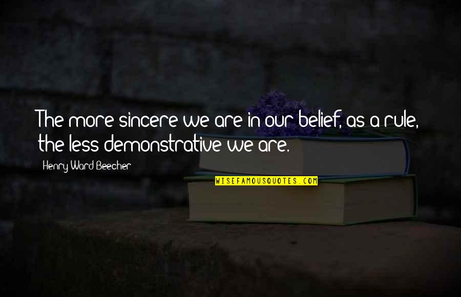 Unless Someone Like You Cares Quotes By Henry Ward Beecher: The more sincere we are in our belief, Unless Someone Like You Cares Quotes By Henry Ward Beecher: The more sincere we are in our belief,