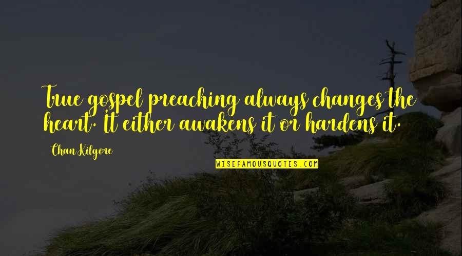 Unlettyrde Quotes By Chan Kilgore: True gospel preaching always changes the heart. It
