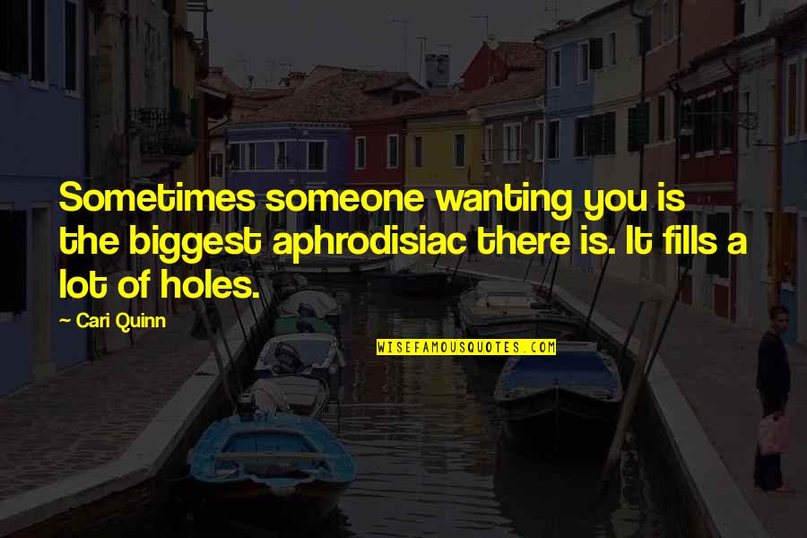 Unleveraged Firm Quotes By Cari Quinn: Sometimes someone wanting you is the biggest aphrodisiac