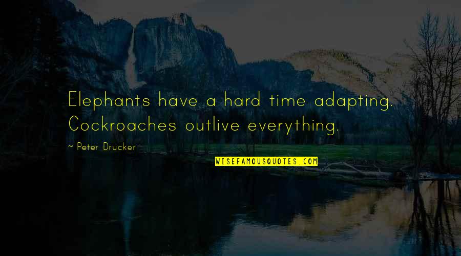 Unleveraged Investment Quotes By Peter Drucker: Elephants have a hard time adapting. Cockroaches outlive