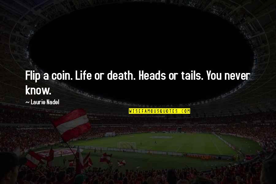 Unli Quotes By Laurie Nadel: Flip a coin. Life or death. Heads or