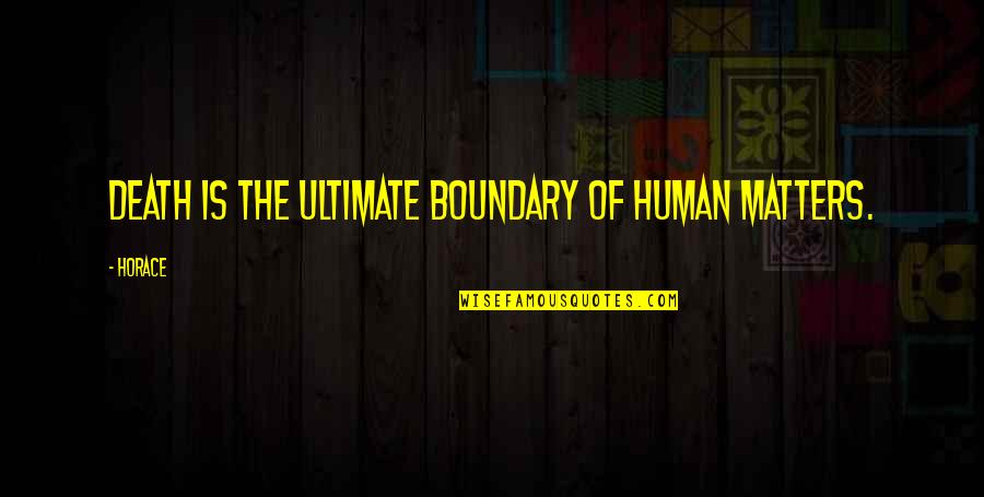 Unlicensed Product Quotes By Horace: Death is the ultimate boundary of human matters.