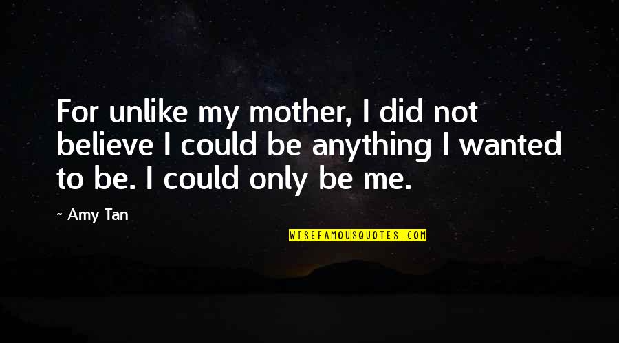 Unlike Me Quotes By Amy Tan: For unlike my mother, I did not believe