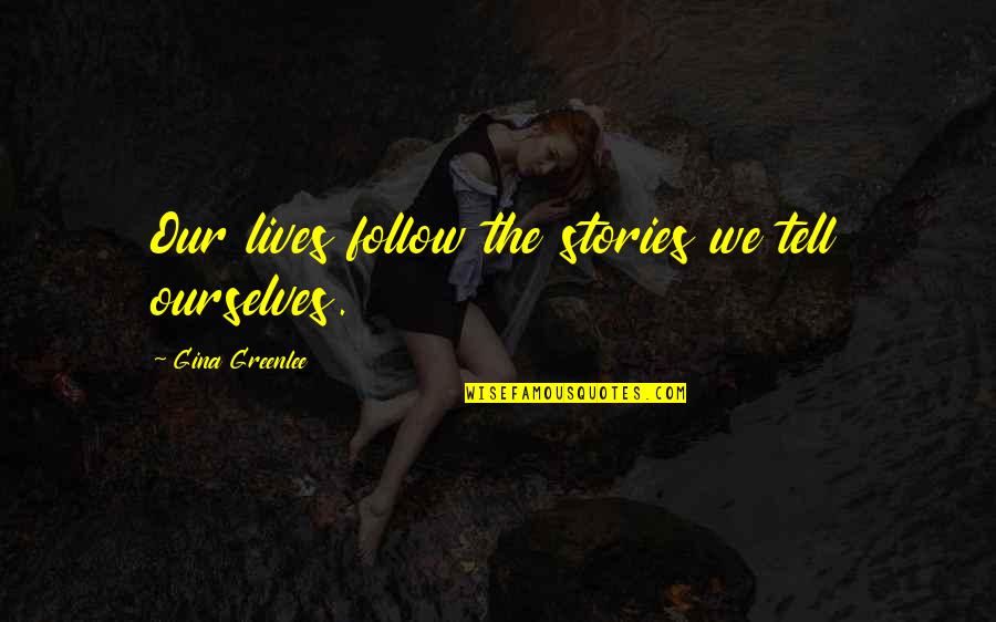 Unlike Person Quotes By Gina Greenlee: Our lives follow the stories we tell ourselves.