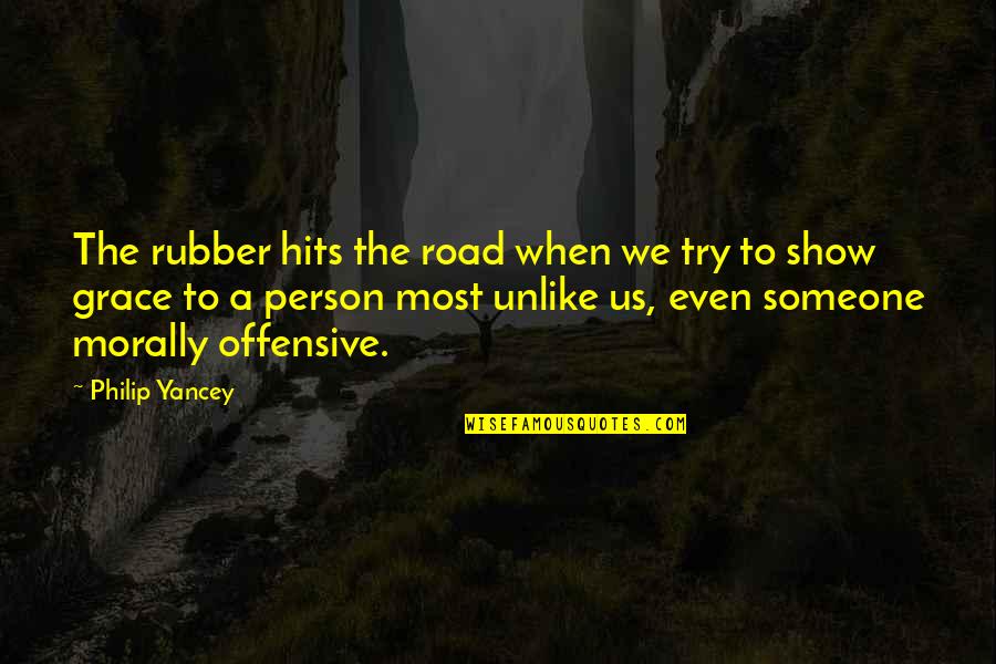Unlike Person Quotes By Philip Yancey: The rubber hits the road when we try