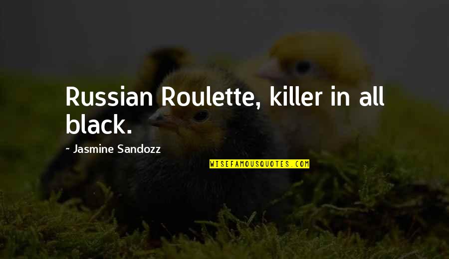 Unlikeliest Quotes By Jasmine Sandozz: Russian Roulette, killer in all black.