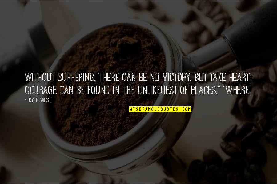 Unlikeliest Quotes By Kyle West: Without suffering, there can be no victory. But