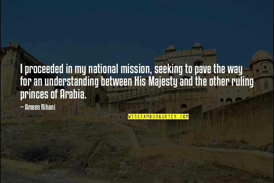 Unlikely Allies Quotes By Ameen Rihani: I proceeded in my national mission, seeking to Unlikely Allies Quotes By Ameen Rihani: I proceeded in my national mission, seeking to