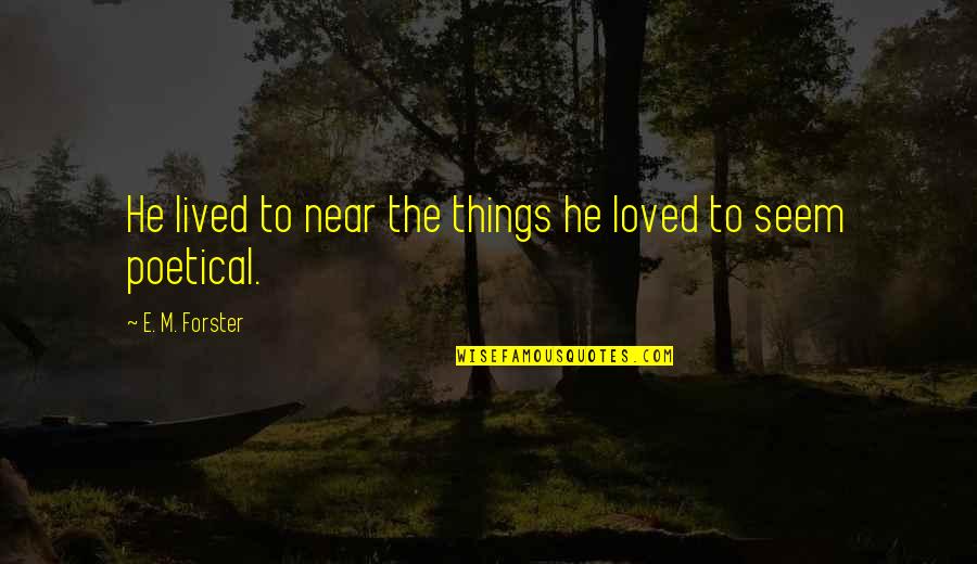 Unlikely Allies Quotes By E. M. Forster: He lived to near the things he loved Unlikely Allies Quotes By E. M. Forster: He lived to near the things he loved