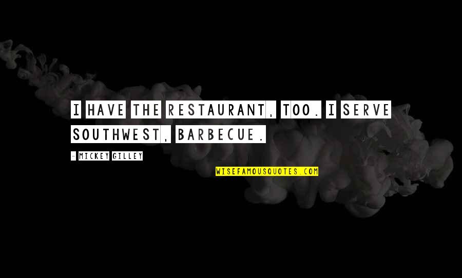 Unlikely Allies Quotes By Mickey Gilley: I have the restaurant, too. I serve Southwest, Unlikely Allies Quotes By Mickey Gilley: I have the restaurant, too. I serve Southwest,