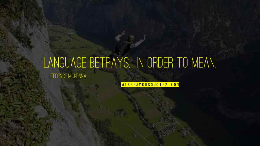 Unlikely Allies Quotes By Terence McKenna: Language betrays, in order to mean.