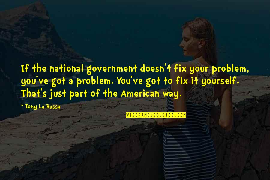 Unlikely Allies Quotes By Tony La Russa: If the national government doesn't fix your problem, Unlikely Allies Quotes By Tony La Russa: If the national government doesn't fix your problem,