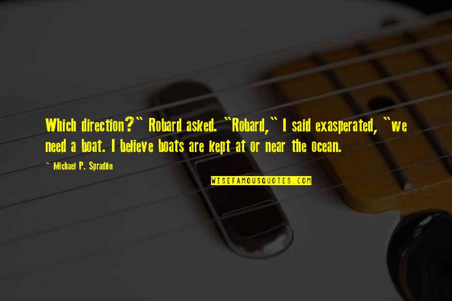 Unlikely Business Quotes By Michael P. Spradlin: Which direction?" Robard asked. "Robard," I said exasperated,