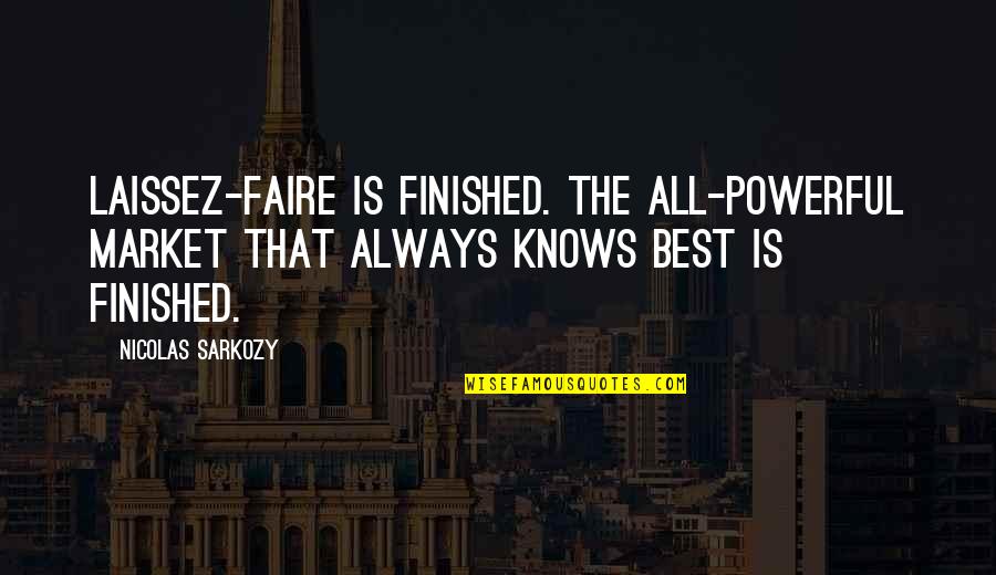 Unlikely Couples Quotes By Nicolas Sarkozy: Laissez-faire is finished. The all-powerful market that always Unlikely Couples Quotes By Nicolas Sarkozy: Laissez-faire is finished. The all-powerful market that always