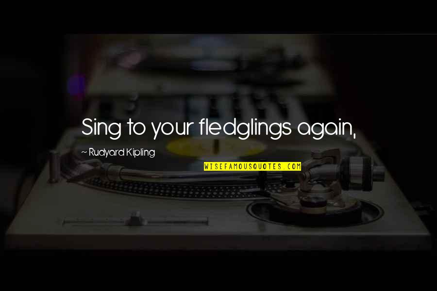 Unlikely Couples Quotes By Rudyard Kipling: Sing to your fledglings again, Unlikely Couples Quotes By Rudyard Kipling: Sing to your fledglings again,