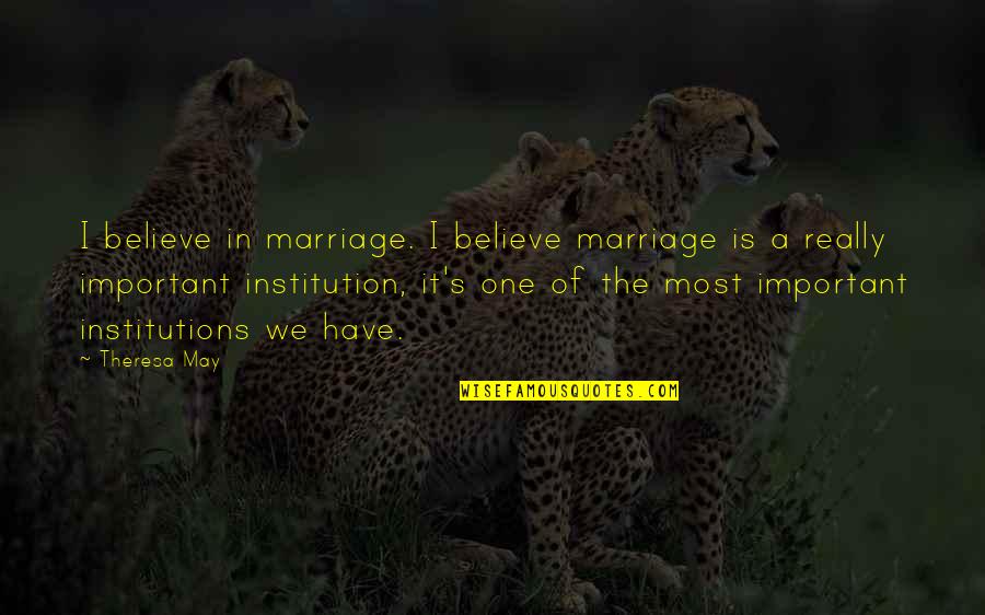 Unlikely Couples Quotes By Theresa May: I believe in marriage. I believe marriage is Unlikely Couples Quotes By Theresa May: I believe in marriage. I believe marriage is