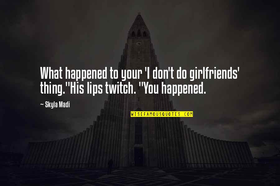 Unlikely Relationship Quotes By Skyla Madi: What happened to your 'I don't do girlfriends'