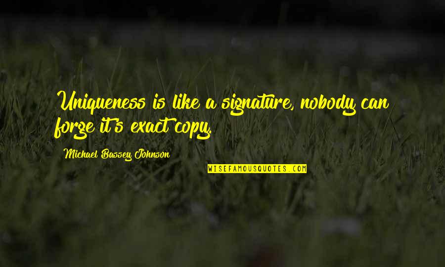 Unlikeness Quotes By Michael Bassey Johnson: Uniqueness is like a signature, nobody can forge