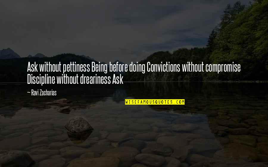 Unlikeness Quotes By Ravi Zacharias: Ask without pettiness Being before doing Convictions without