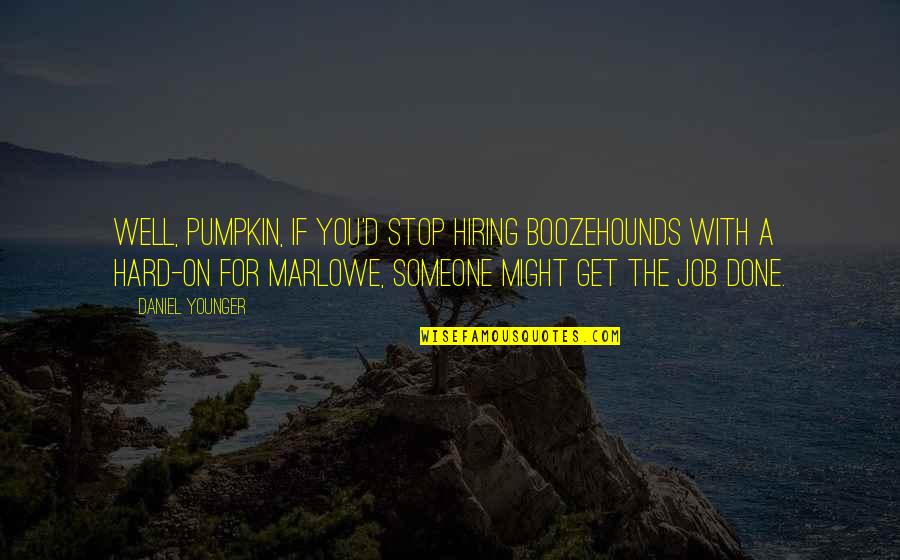 Unlikeness Synonyms Quotes By Daniel Younger: Well, pumpkin, if you'd stop hiring boozehounds with