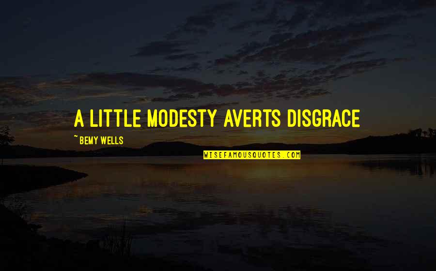 Unliking Someone Quotes By Bemy Wells: a little modesty averts disgrace Unliking Someone Quotes By Bemy Wells: a little modesty averts disgrace