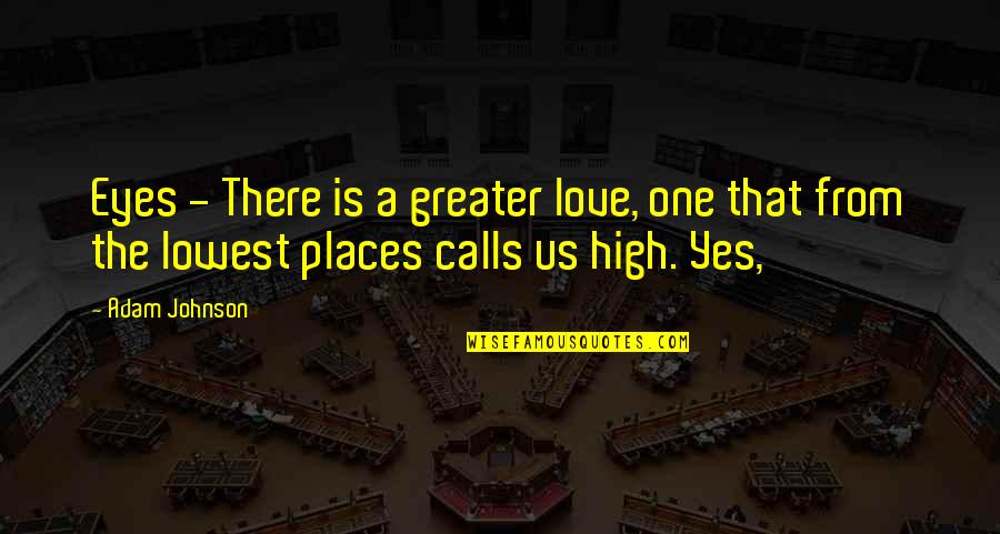 Unlimited Being Quotes By Adam Johnson: Eyes - There is a greater love, one