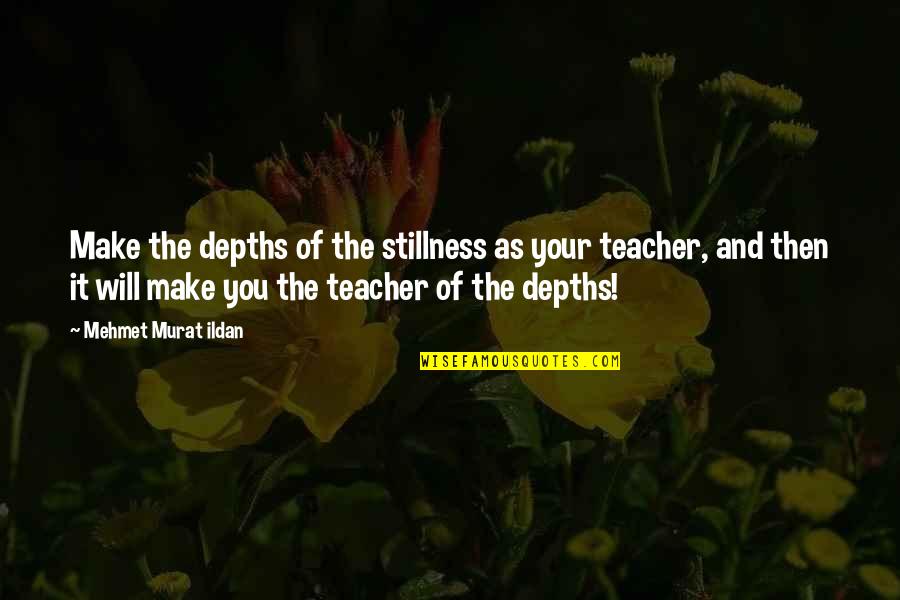 Unlimited Blessings Quotes By Mehmet Murat Ildan: Make the depths of the stillness as your