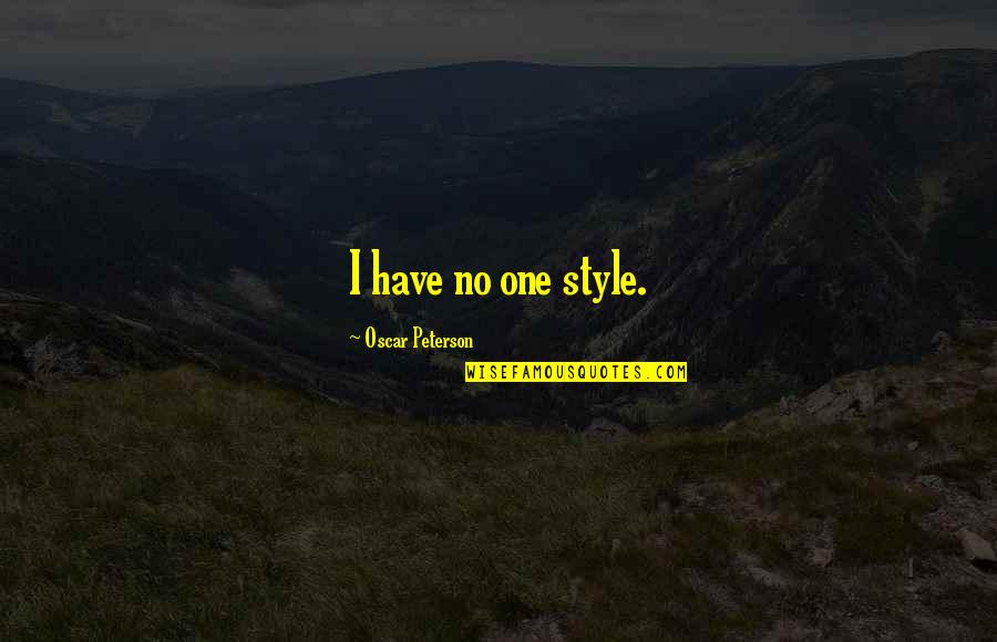 Unlimited Happiness Quotes By Oscar Peterson: I have no one style.