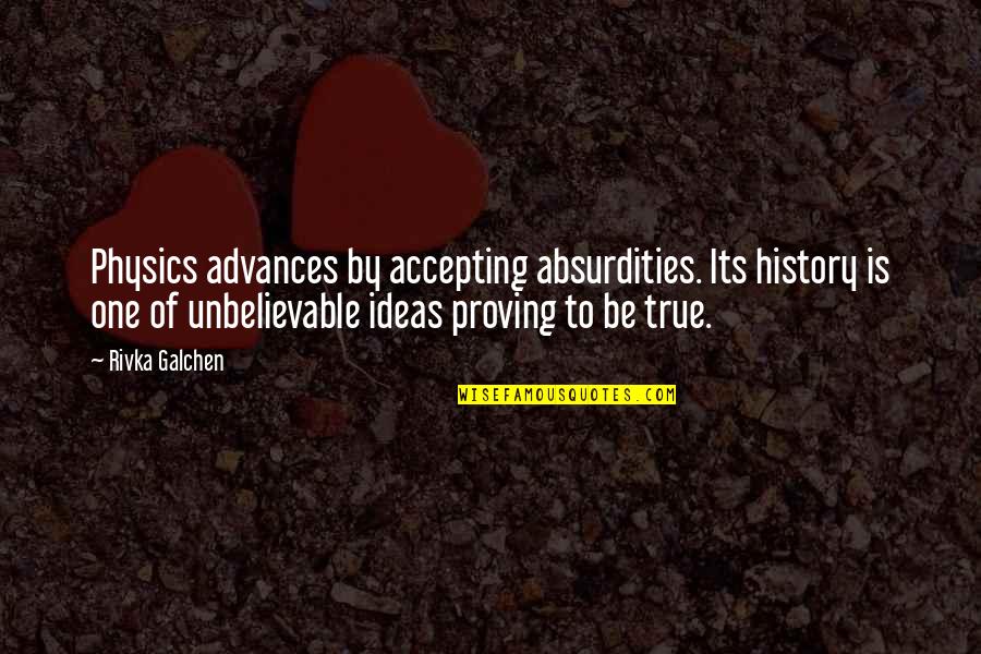 Unlimited Possibilities In Life Quotes By Rivka Galchen: Physics advances by accepting absurdities. Its history is Unlimited Possibilities In Life Quotes By Rivka Galchen: Physics advances by accepting absurdities. Its history is